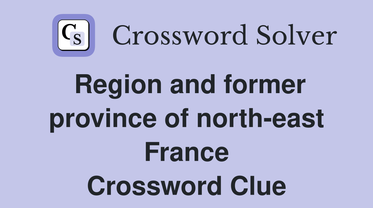 Region and former province of north-east France Crossword Clue