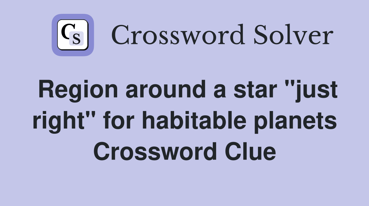 Region around a star "just right" for habitable planets Crossword Clue