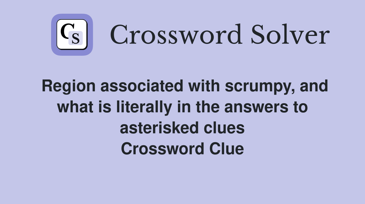 Region associated with scrumpy, and what is literally in the answers to asterisked clues Crossword Clue