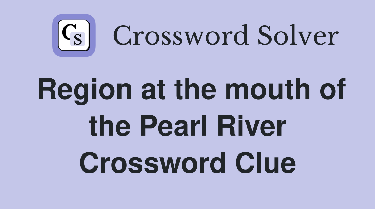 Region at the mouth of the Pearl River Crossword Clue