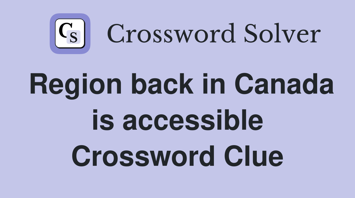 Region back in Canada is accessible Crossword Clue