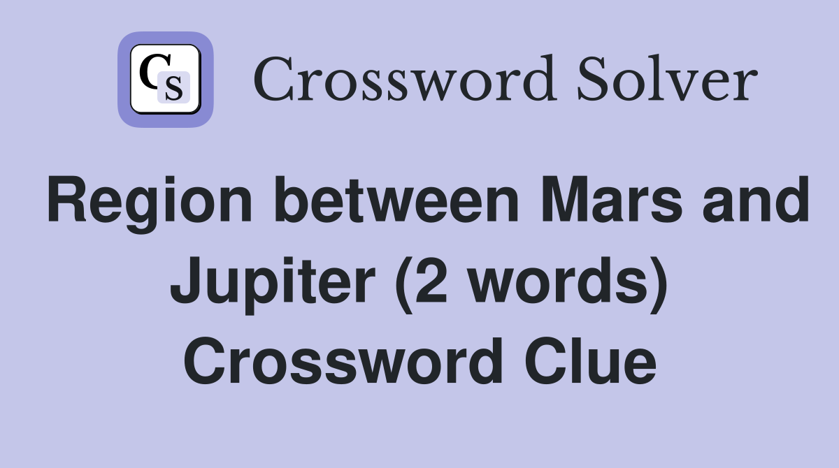 Region between Mars and Jupiter (2 words) Crossword Clue