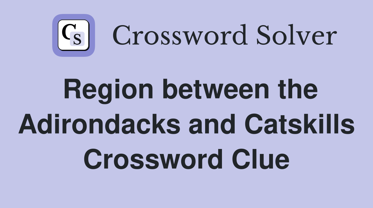 Region between the Adirondacks and Catskills Crossword Clue