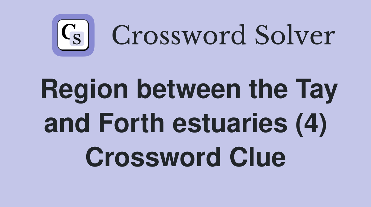 Region between the Tay and Forth estuaries (4) Crossword Clue
