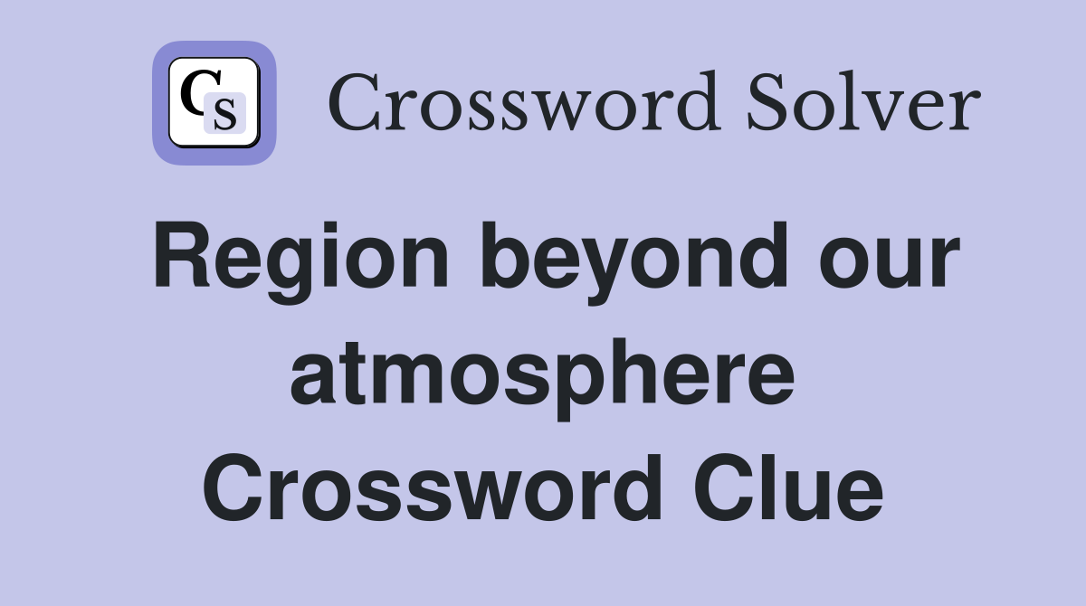 Region beyond our atmosphere Crossword Clue