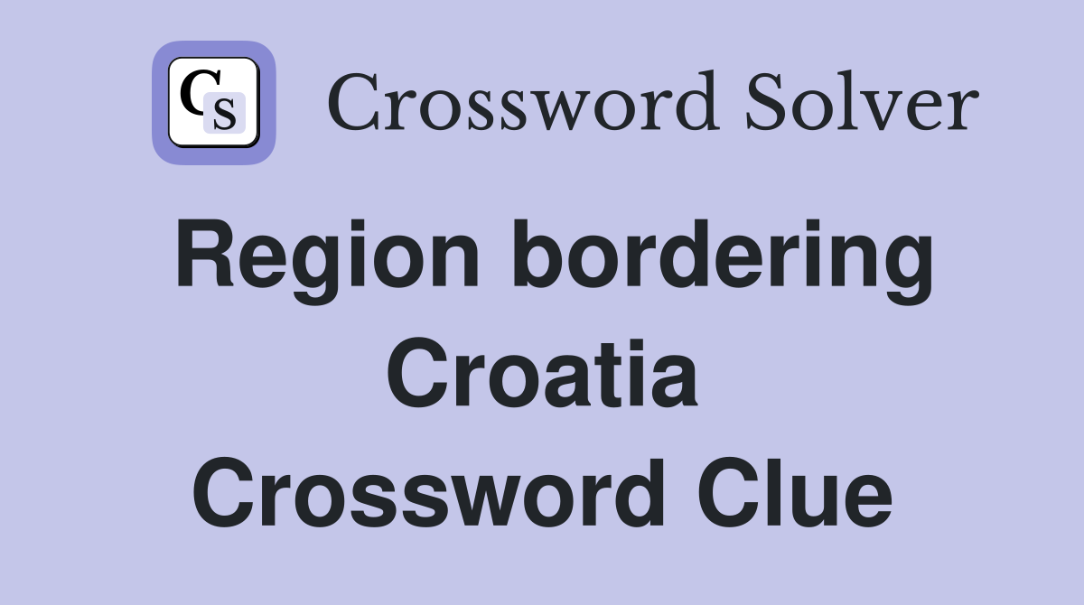 Region bordering Croatia Crossword Clue