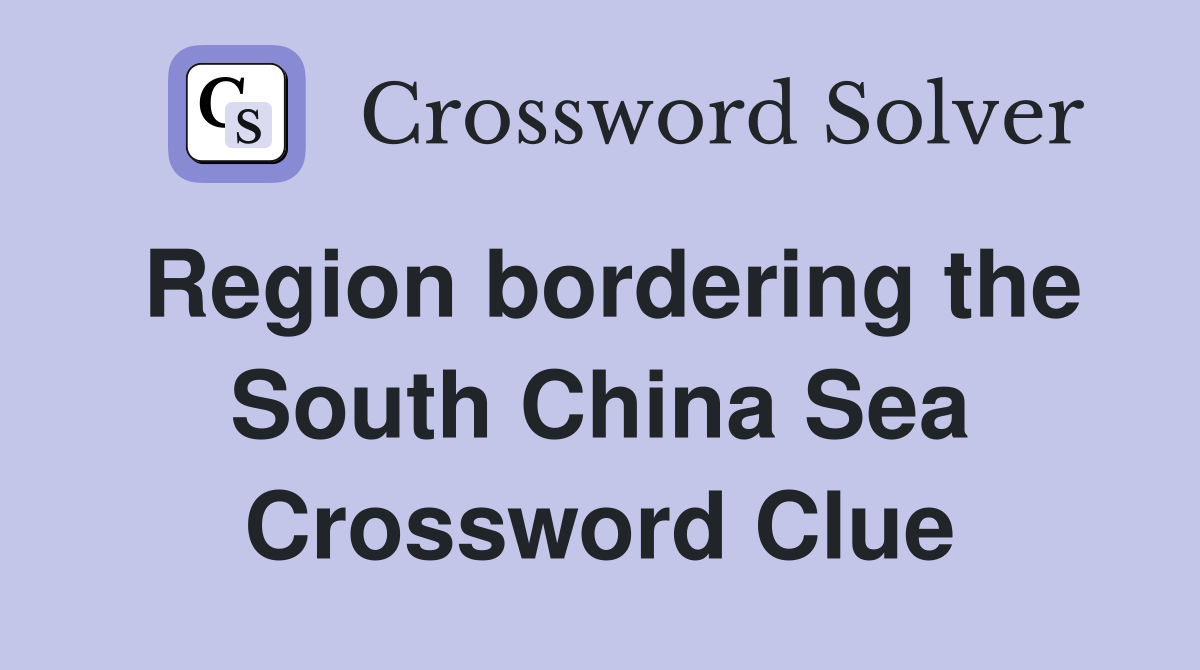Region bordering the South China Sea Crossword Clue