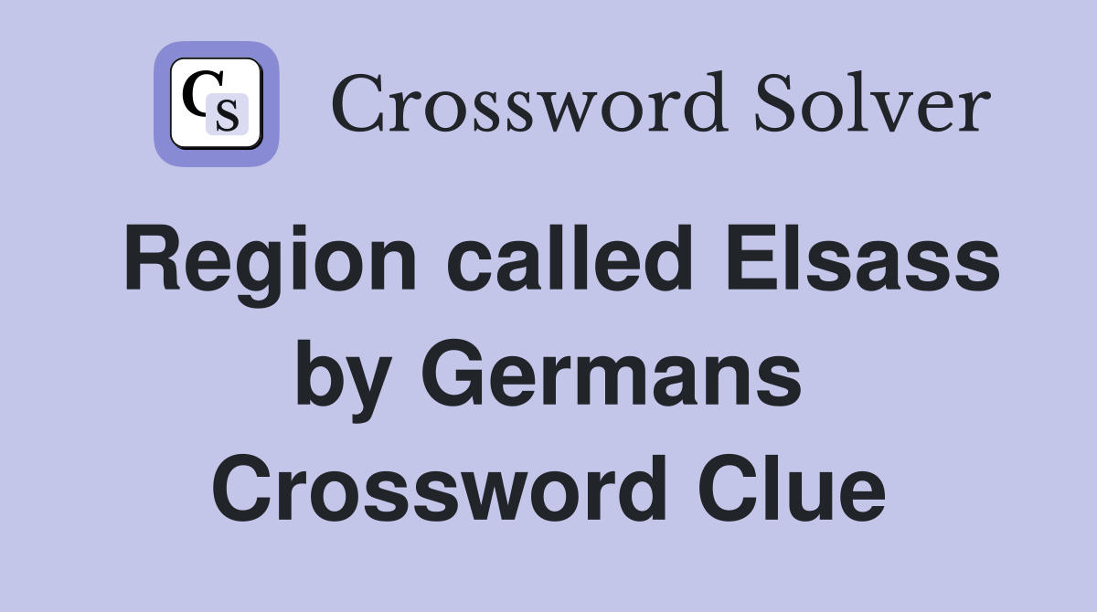 Region called Elsass by Germans Crossword Clue