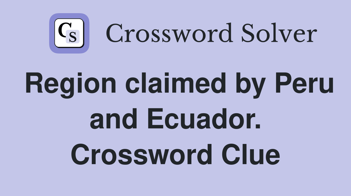 Region claimed by Peru and Ecuador. Crossword Clue