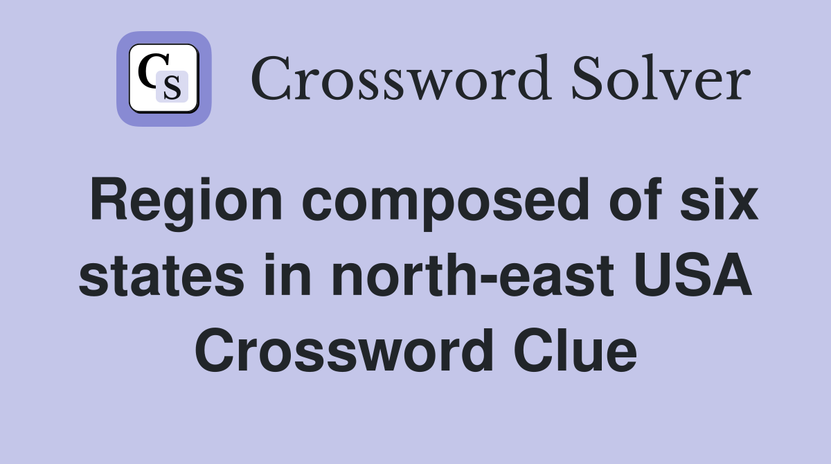 Region composed of six states in north-east USA Crossword Clue