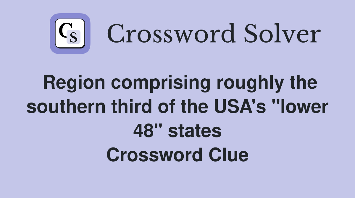 Region comprising roughly the southern third of the USA's "lower 48" states Crossword Clue