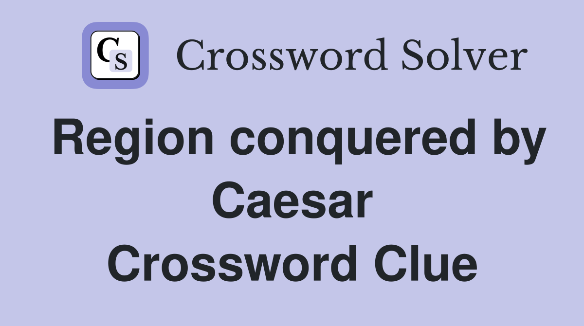 Region conquered by Caesar Crossword Clue