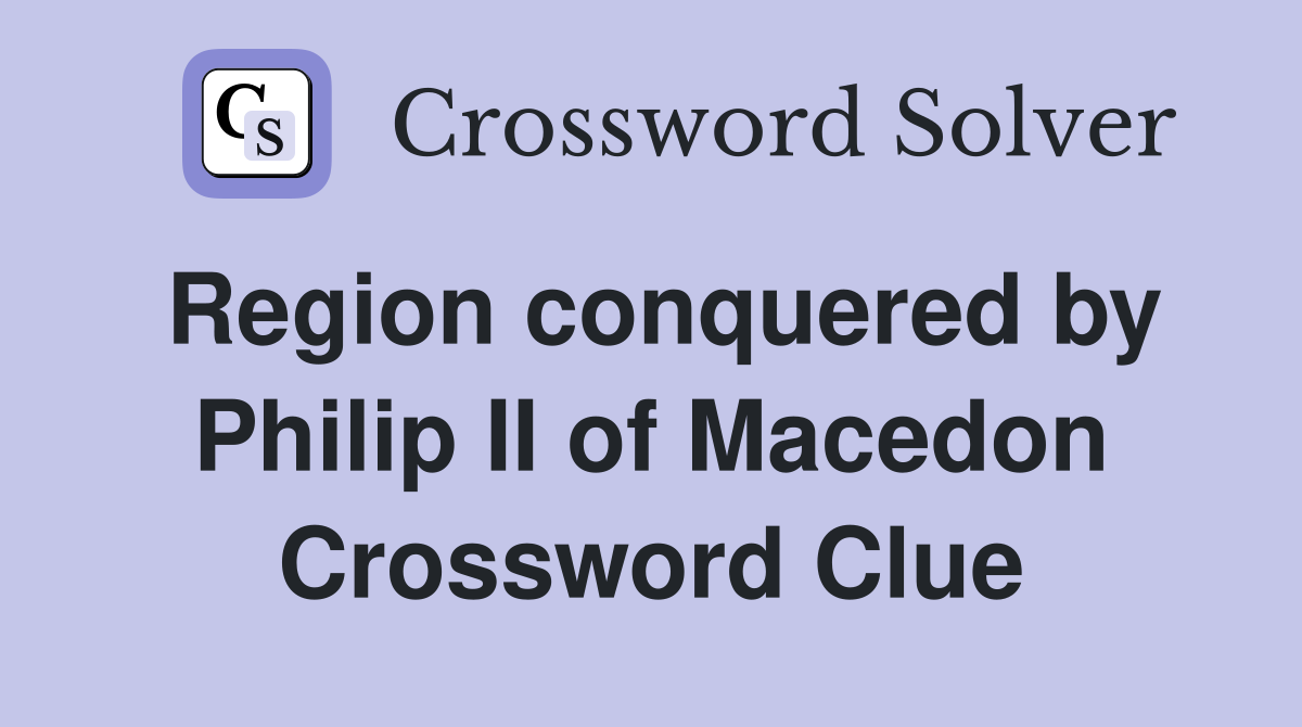 Region conquered by Philip II of Macedon Crossword Clue