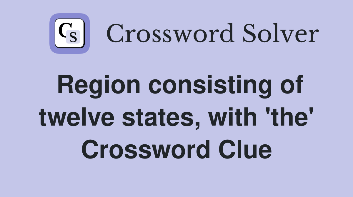 Region consisting of twelve states, with 'the' Crossword Clue