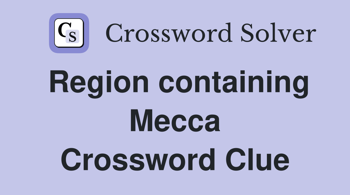 Region containing Mecca Crossword Clue