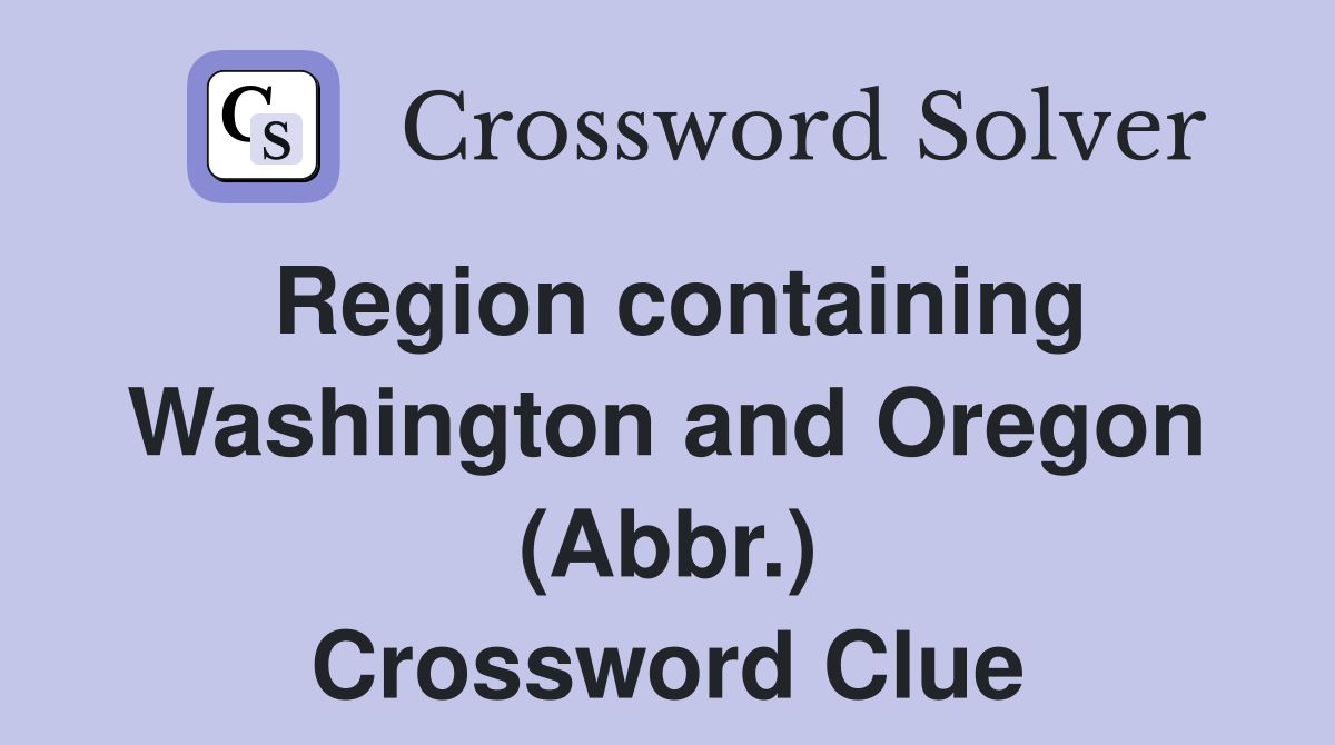 Region containing Washington and Oregon (Abbr.) Crossword Clue