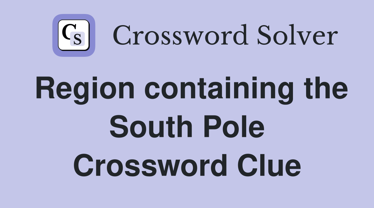 Region containing the South Pole Crossword Clue