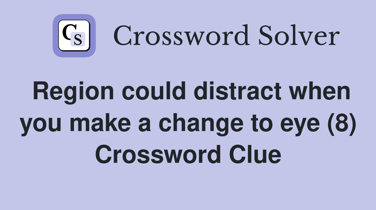Region could distract when you make a change to eye (8) Crossword Clue