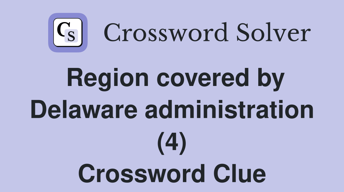 Region covered by Delaware administration (4) Crossword Clue