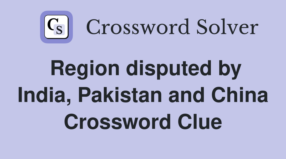 Region disputed by India, Pakistan and China Crossword Clue