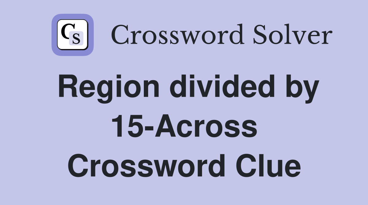 Region divided by 15-Across Crossword Clue