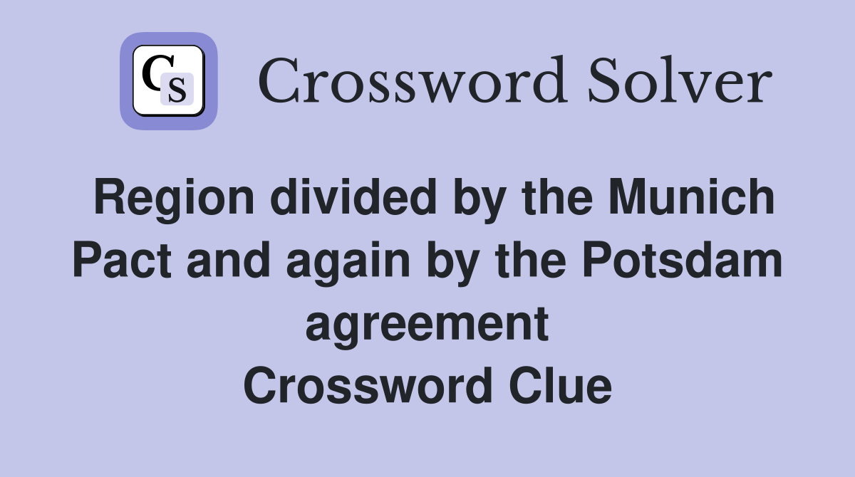 Region divided by the Munich Pact and again by the Potsdam agreement Crossword Clue