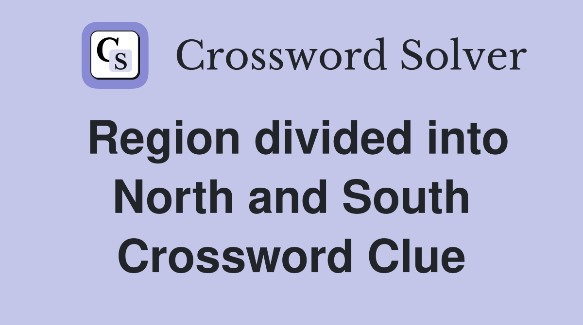 Region divided into North and South Crossword Clue