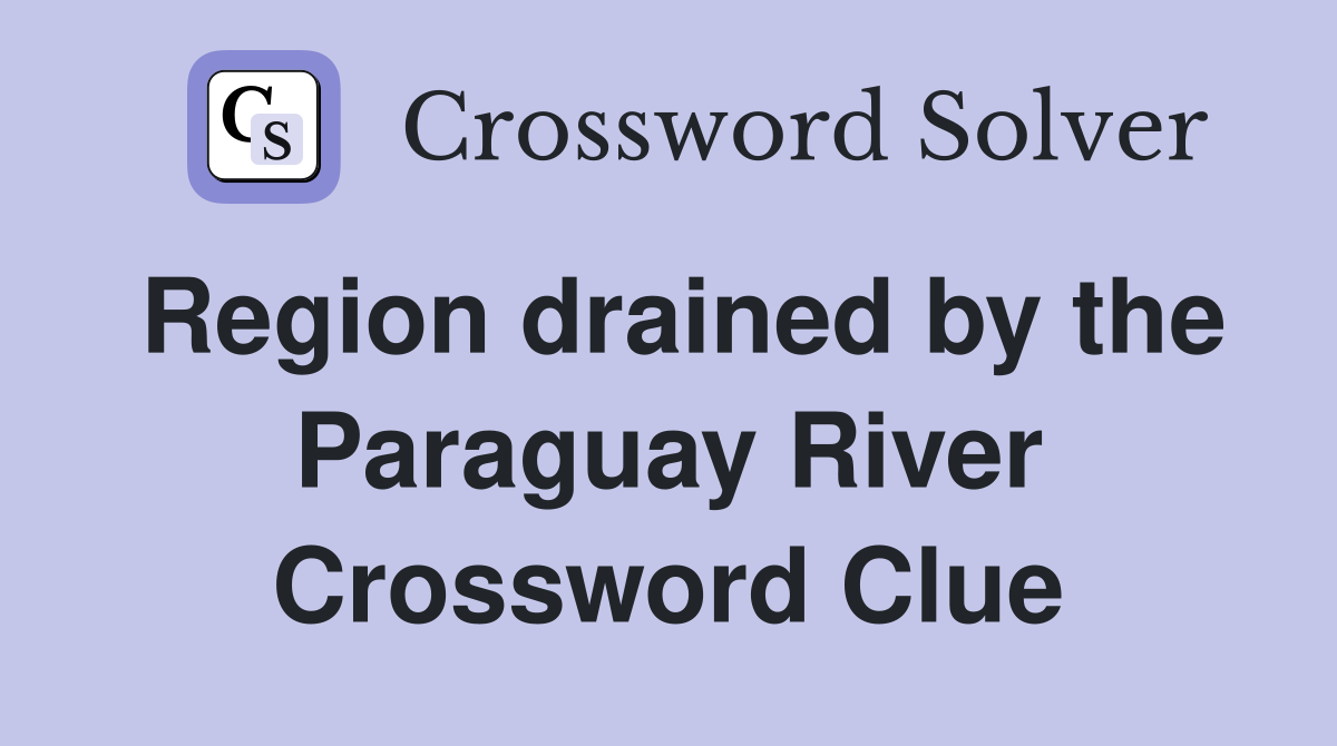 Region drained by the Paraguay River Crossword Clue