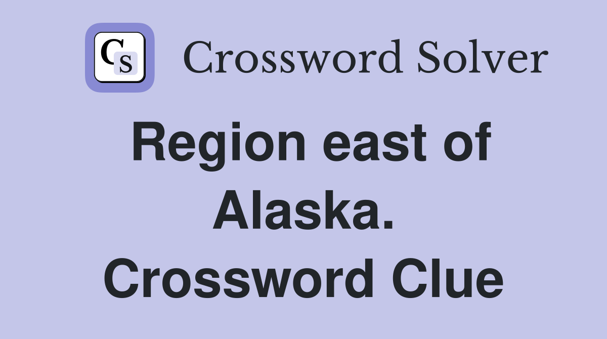 Region east of Alaska. Crossword Clue
