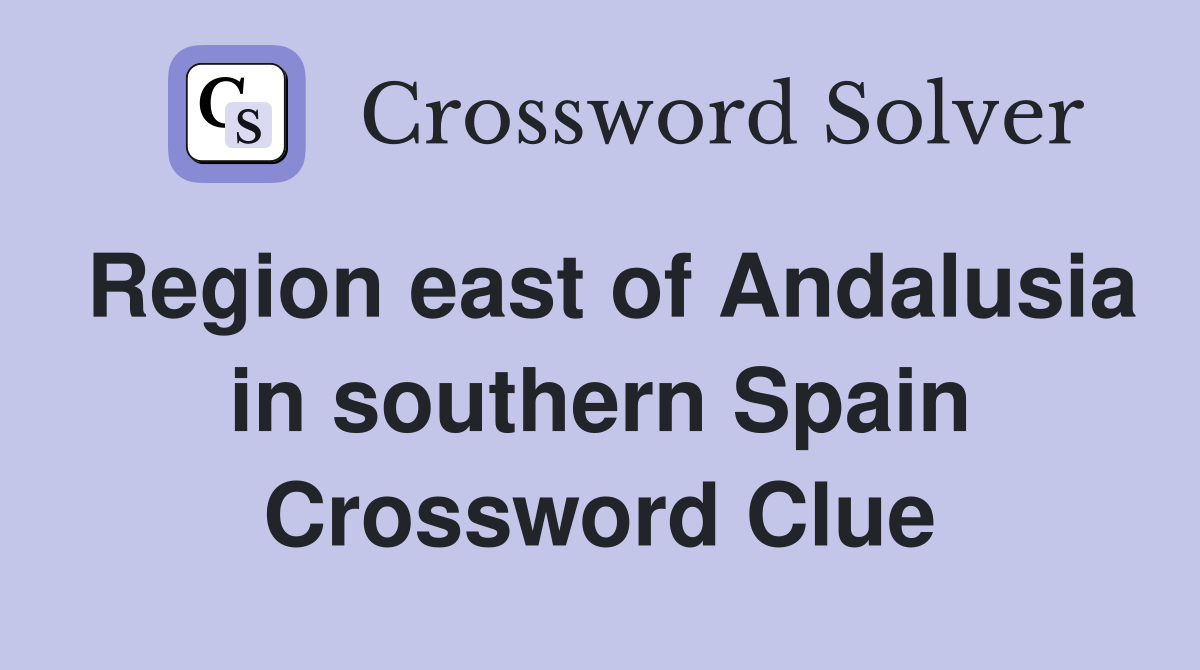 Region east of Andalusia in southern Spain Crossword Clue