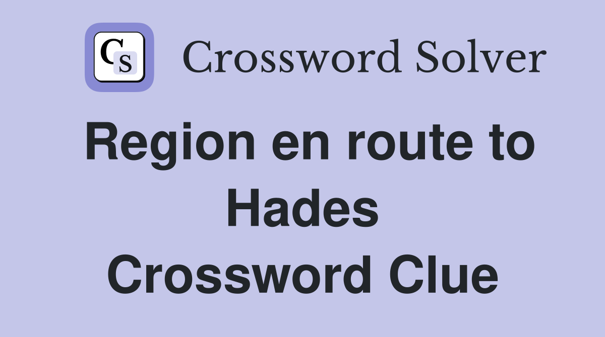 Region en route to Hades Crossword Clue