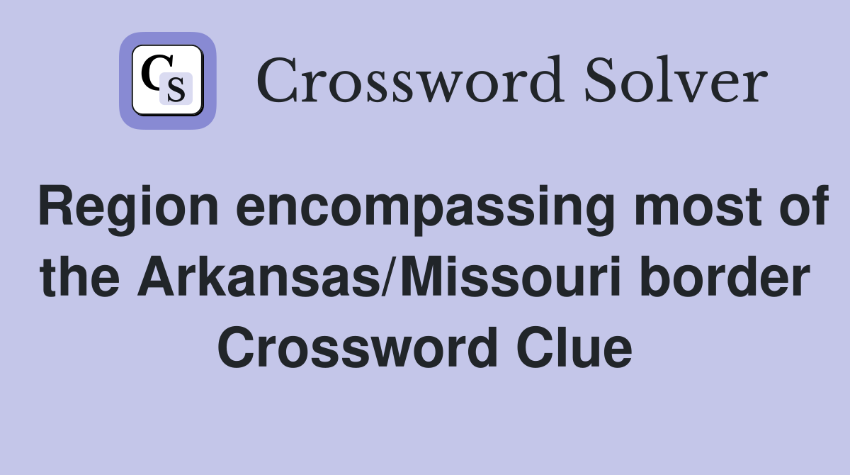 Region encompassing most of the Arkansas/Missouri border Crossword Clue