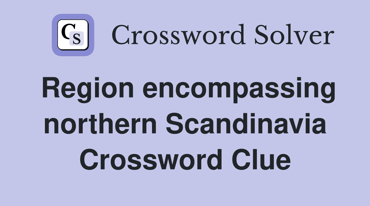 Region encompassing northern Scandinavia Crossword Clue