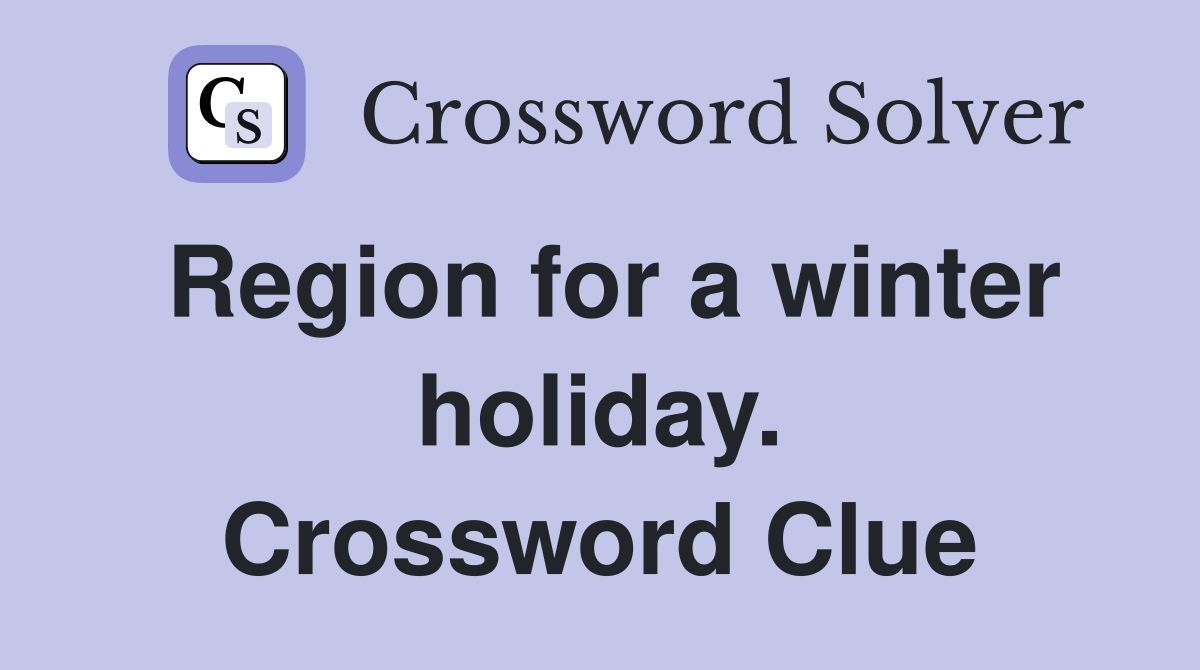 Region for a winter holiday. Crossword Clue