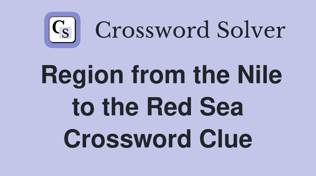 Region from the Nile to the Red Sea Crossword Clue