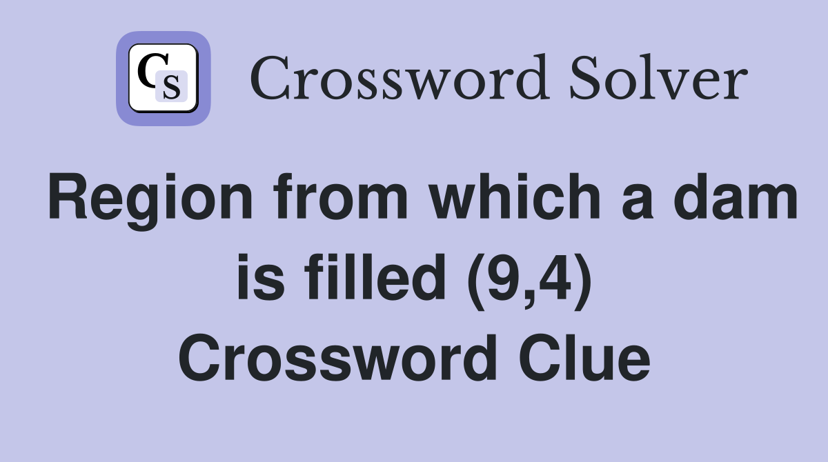 Region from which a dam is filled (9,4) Crossword Clue