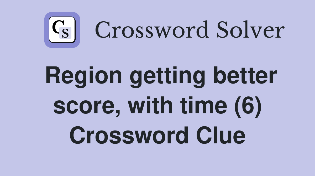 Region getting better score, with time (6) Crossword Clue