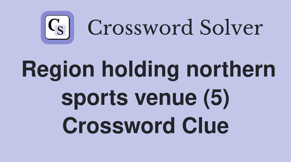 Region holding northern sports venue (5) Crossword Clue