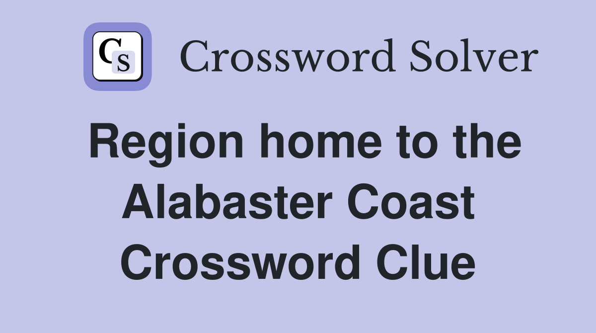 Region home to the Alabaster Coast Crossword Clue