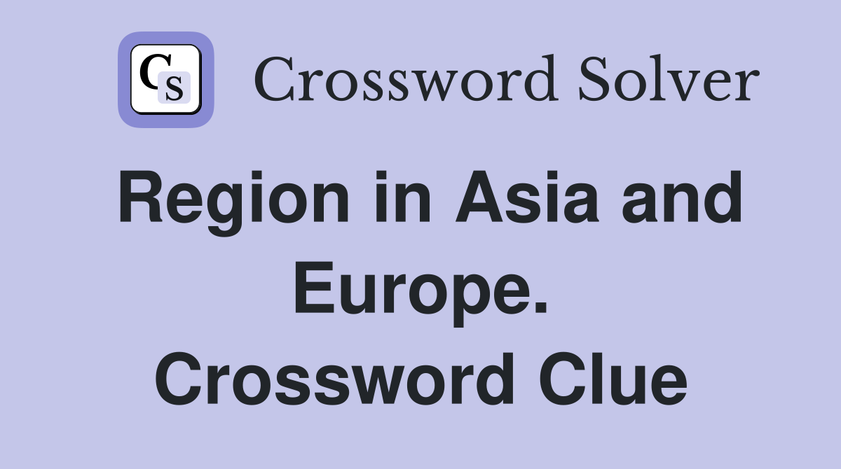 Region in Asia and Europe. Crossword Clue