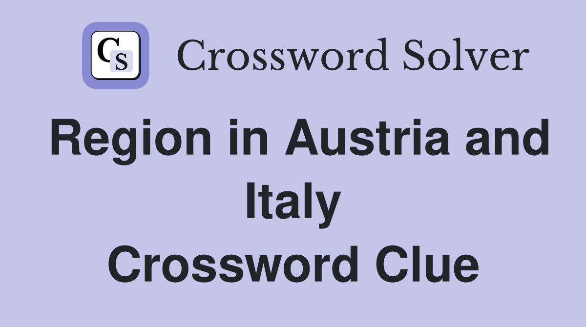 Region in Austria and Italy Crossword Clue