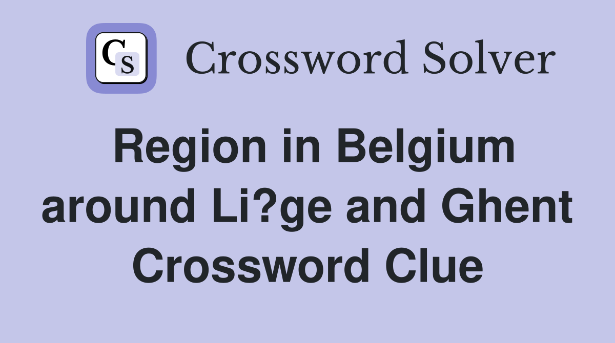 Region in Belgium around Li?ge and Ghent Crossword Clue