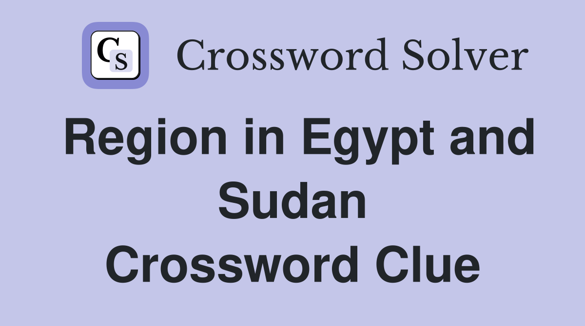Region in Egypt and Sudan Crossword Clue