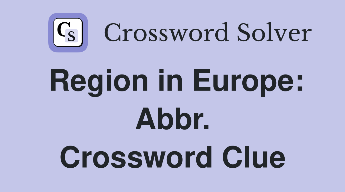 Region in Europe: Abbr. Crossword Clue