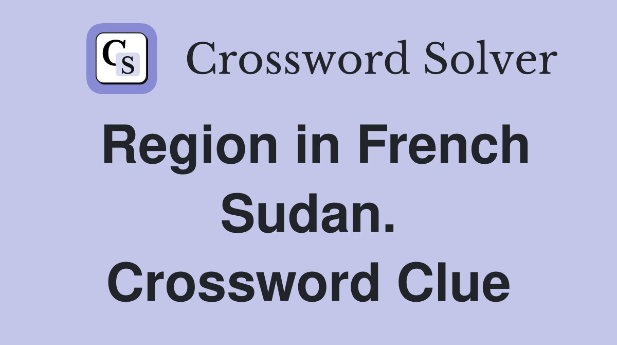 Region in French Sudan. Crossword Clue