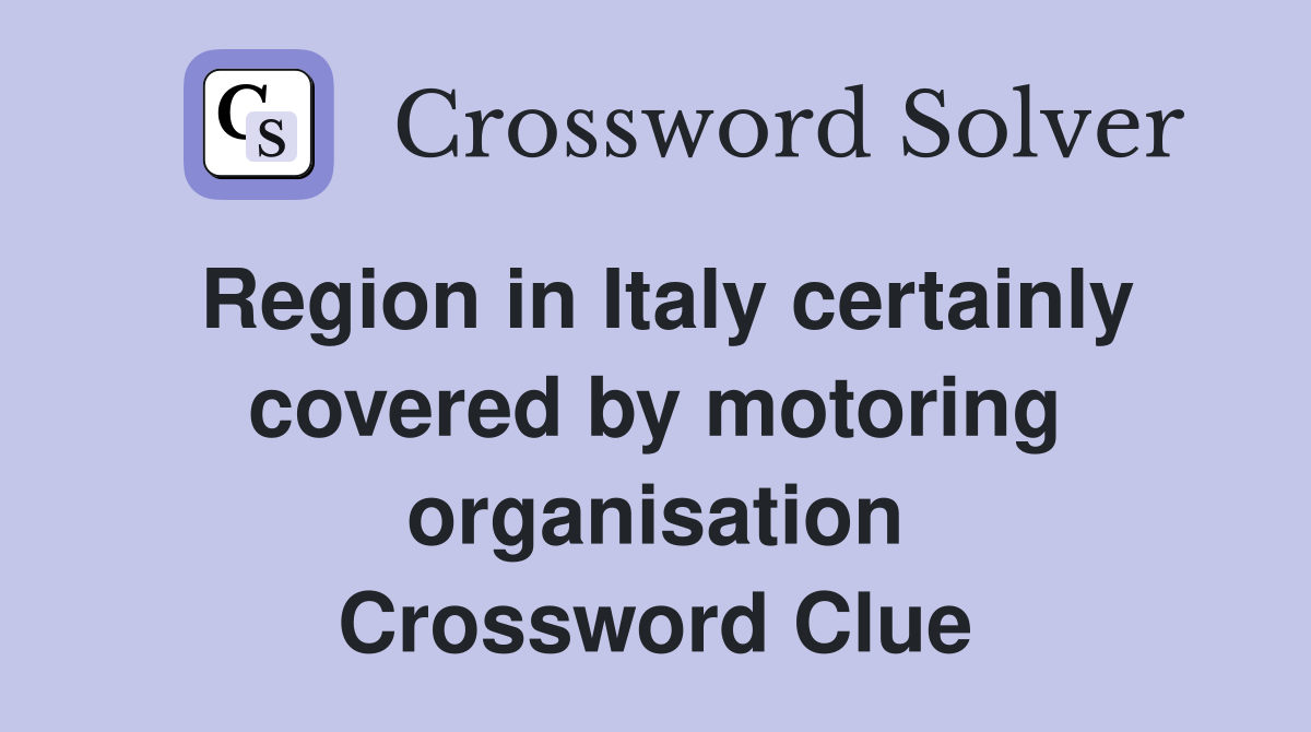 Region in Italy certainly covered by motoring organisation Crossword Clue
