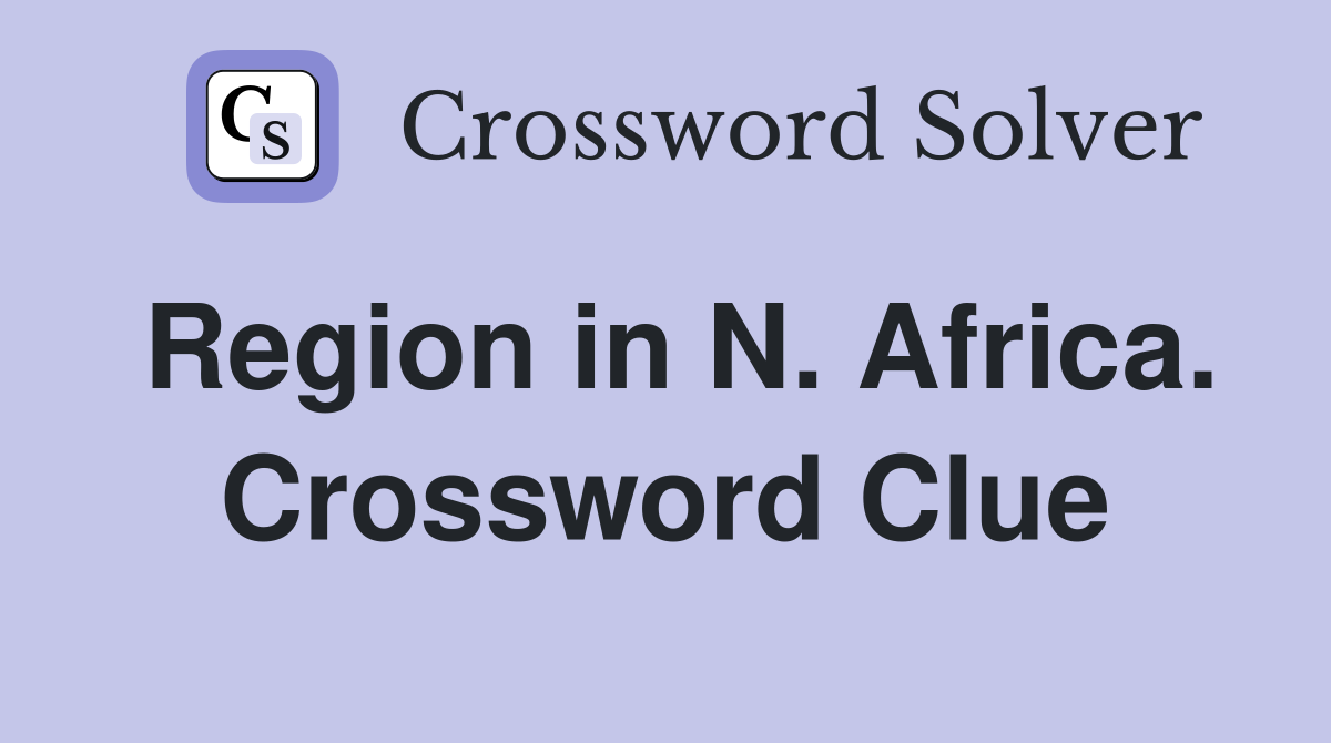 Region in N. Africa. Crossword Clue