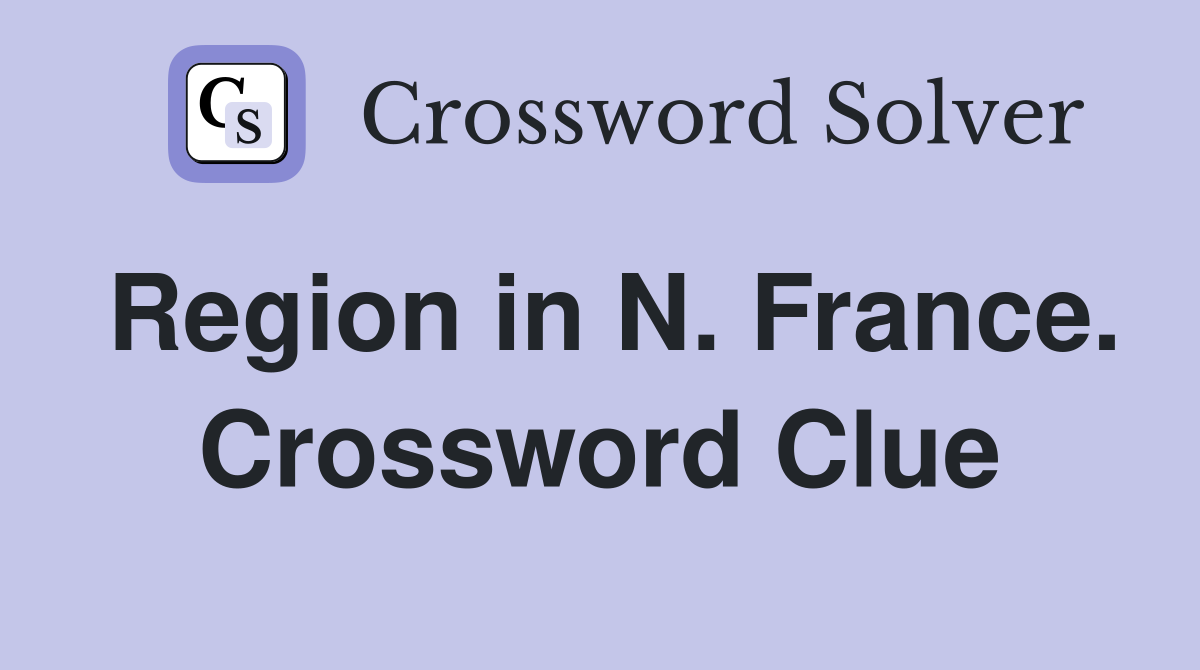 Region in N. France. Crossword Clue