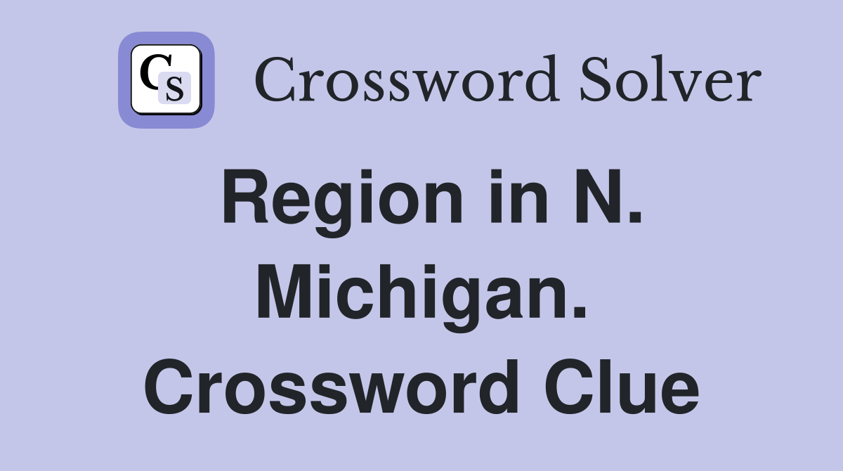 Region in N. Michigan. Crossword Clue