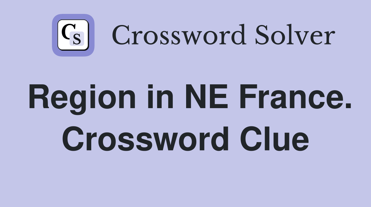 Region in NE France. Crossword Clue